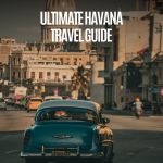 Ultimate Havana Travel Guide: Experience the Soul of Cuba Like a Local